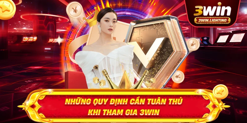 Những quy định cần tuân thủ khi tham gia 3win